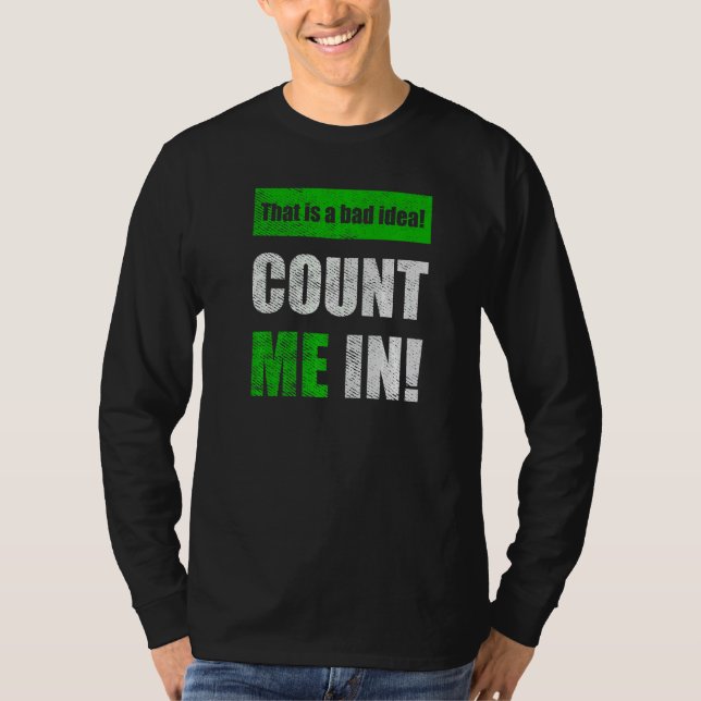 Camiseta This is a Bad Idea Count Me In   (Anverso)