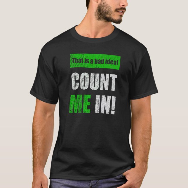 Camiseta This is a Bad Idea Count Me In   (Anverso)