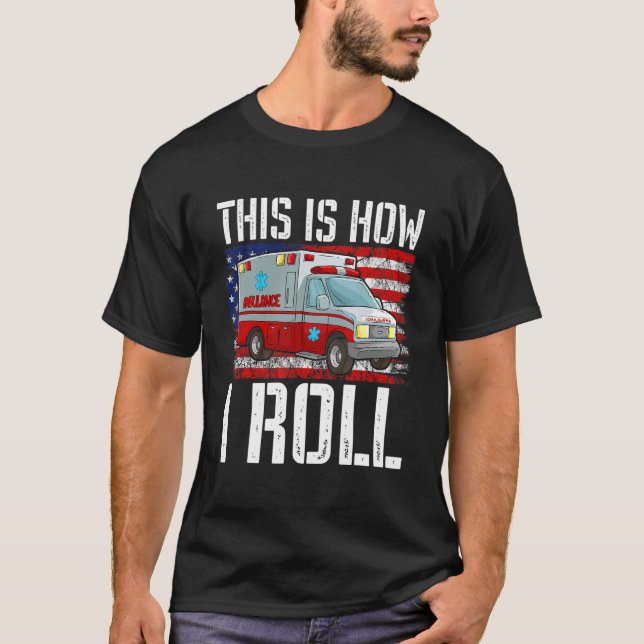 Camiseta This Is How I Roll EMT Paramedic EMS Ambulance Ame (Anverso)