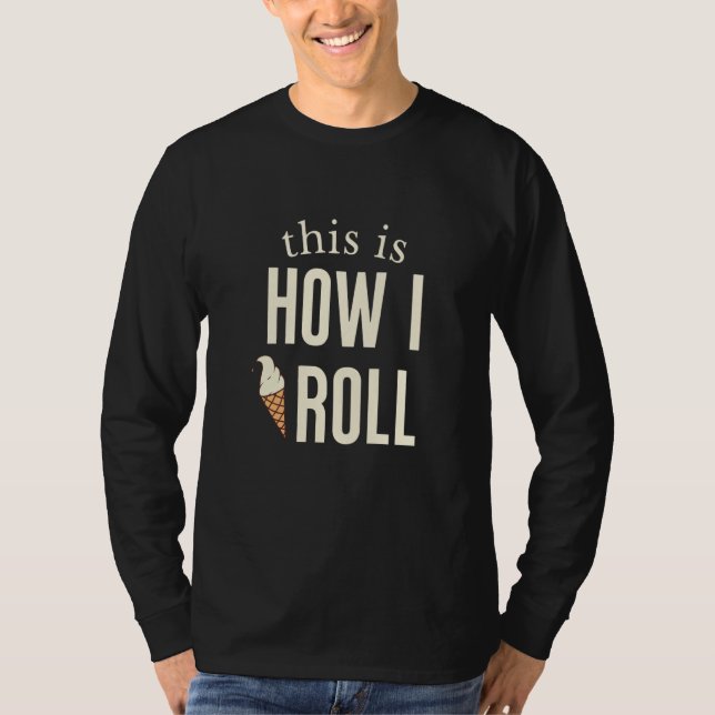 Camiseta This Is How I Roll Ice Cream  1 (Anverso)
