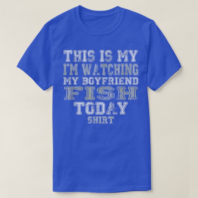 Camiseta This Is My I'm Watching My Boyfriend Fish Today  (Diseño del anverso)