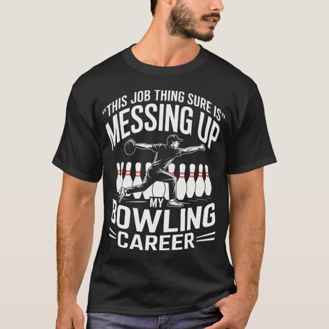 Camiseta This Job Thing Sure Is Messing Up My Bowling Caree (Anverso)