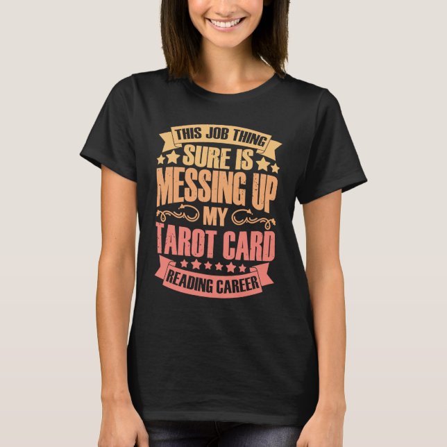 Camiseta This Job Thing Sure Is Messing Up  Tarot Card Read (Anverso)