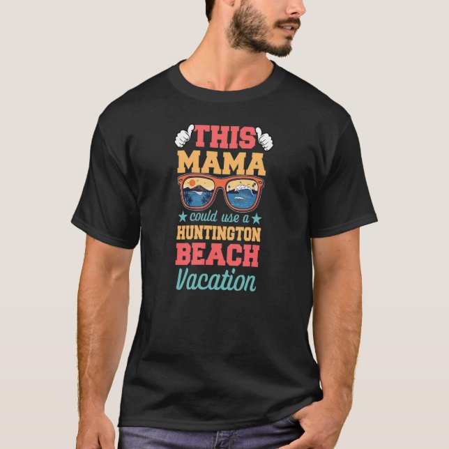 Camiseta This Mama Could Use a Huntington Beach Vacation Mo (Anverso)