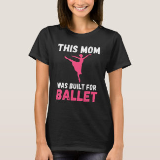 Camiseta This Mom was built for Ballet Dancing Ballet Mom