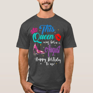 Camiseta This Queen Was Born In August Happy Birthday To Me