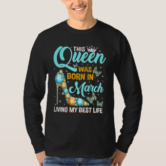 Camiseta This Queen Was Born in March Living My Best Life