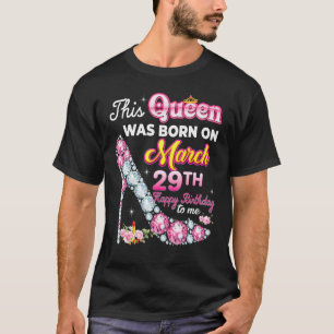 Camiseta This Queen Was Born On March 29 29th Happy Birthda