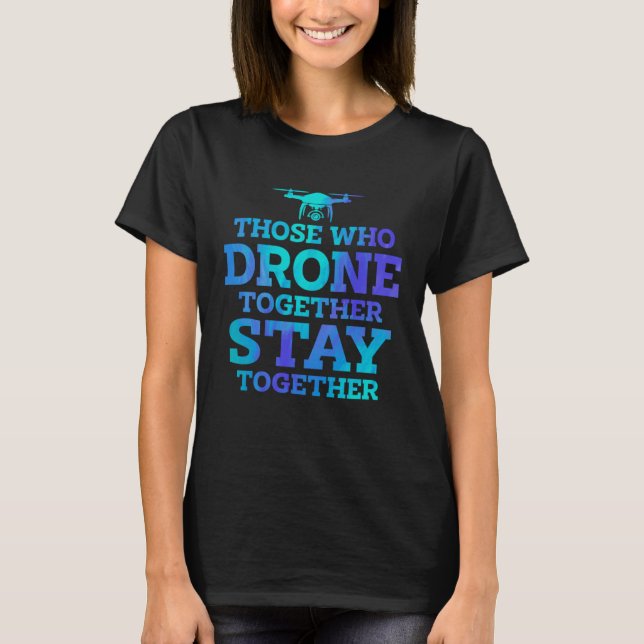 Camiseta Those Who Drone Together Stay Forever Drone Flying (Anverso)