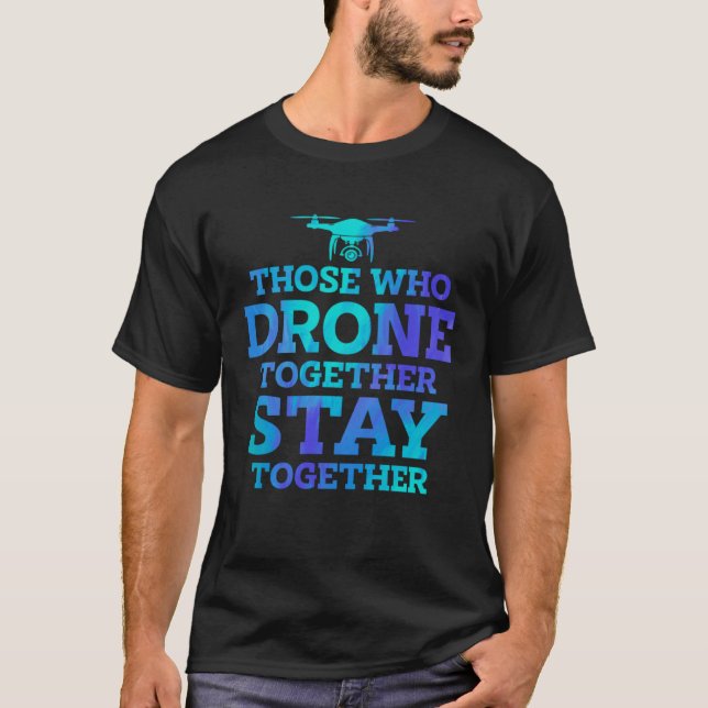 Camiseta Those Who Drone Together Stay Forever Drone Flying (Anverso)