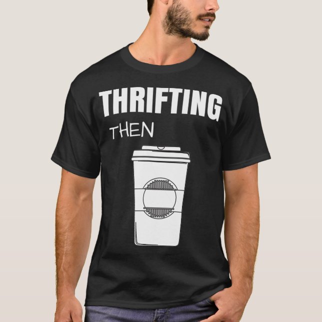 Camiseta Thrifting Then Coffee Funny Thrift Store  (Anverso)