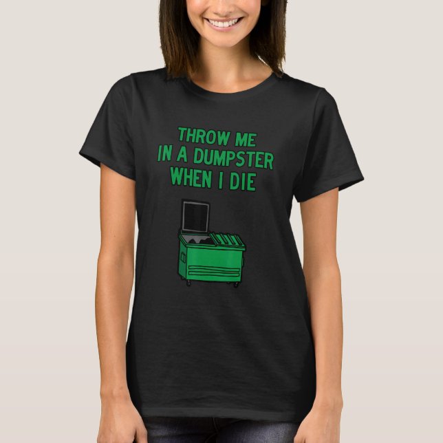 Camiseta Throw Me in A Dumpster when I Die (Anverso)
