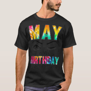 Camiseta Tie Dye May Is My Birthday Yes The Whole Month Bir