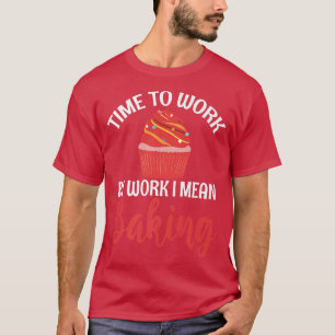 Camiseta Tiempo de trabajar por trabajo es decir hornear co