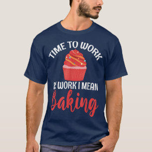 Camiseta Tiempo de trabajar por trabajo es decir hornear co