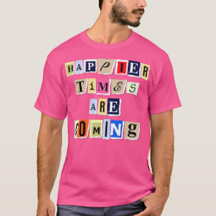 Camiseta Tiempos más felices están llegando a ser curiosos