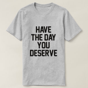 CAMISETA TIENE EL DÍA QUE MERECE