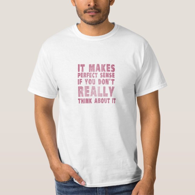 Camiseta Tiene sentido perfecto si usted no piensa en él (Anverso)