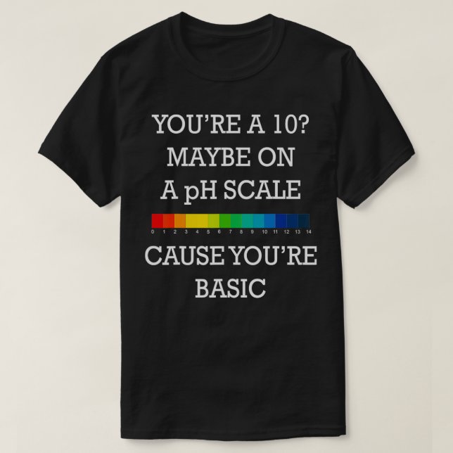 Camiseta Tienes 10 tal vez en una escala de ph porque eres  (Diseño del anverso)