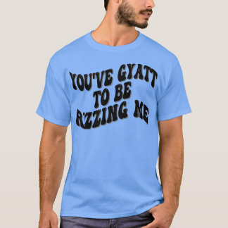 Camiseta tienes a gyatt para que me esté molestando