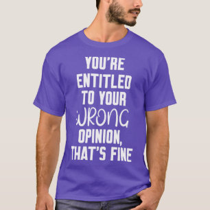 Camiseta tienes derecho a tu opinión equivocada que está bi