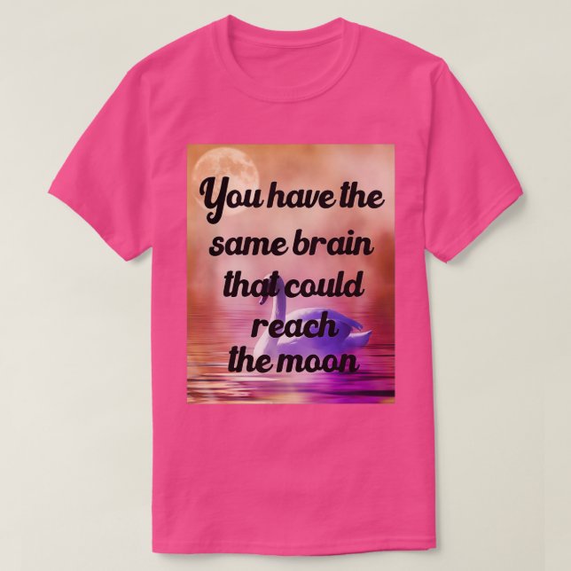 Camiseta Tienes El Mismo Cerebro Que Podría Llegar A La Lun (Diseño del anverso)
