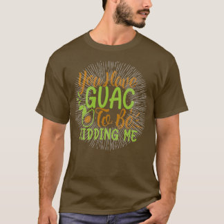 Camiseta tienes guac para estar bromeando