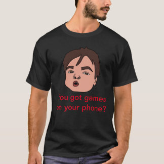 Camiseta Tienes juegos en tu teléfono diciendo