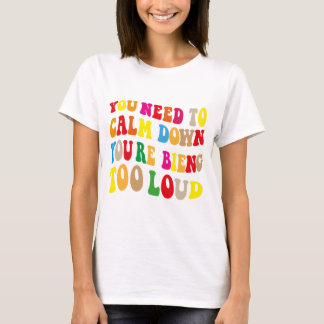 Camiseta Tienes que calmarte, estás siendo demasiado fuerte