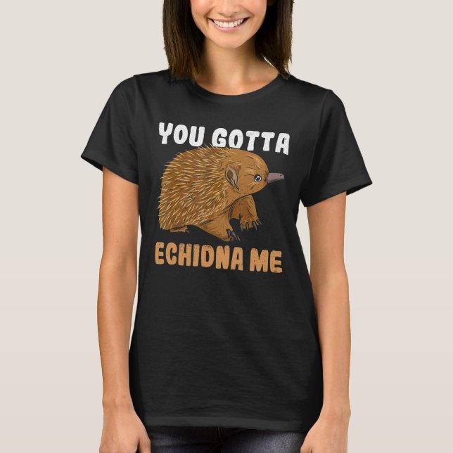 Camiseta Tienes Que Echidna Me Cita Para Un Monotreme Echid (Anverso)
