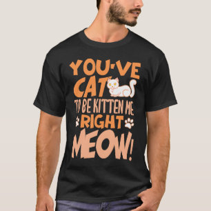 Camiseta Tienes que estar bromeando conmigo ahora Gatito ga