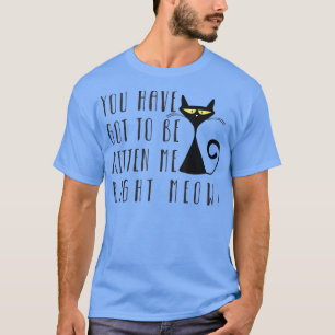Camiseta Tienes Que Estar Gatito Ahora Mismo