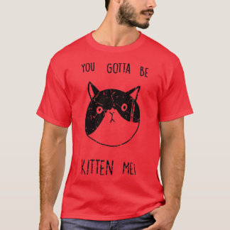 Camiseta Tienes Que Estar Gatito De Gato Gracioso