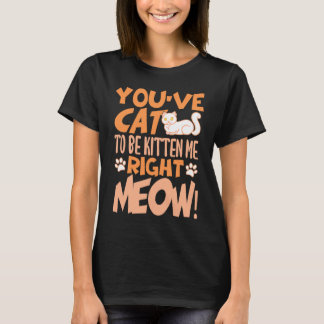 Camiseta Tienes que estar tomándome el pelo ahora gatito Ga