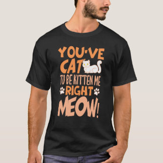 Camiseta Tienes que estar tomándome el pelo gatito ahora mi