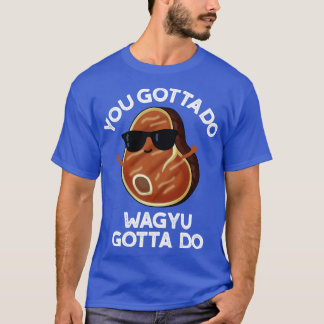 Camiseta Tienes Que Hacer El Wagyu Tiene Que Hacer Un Diver