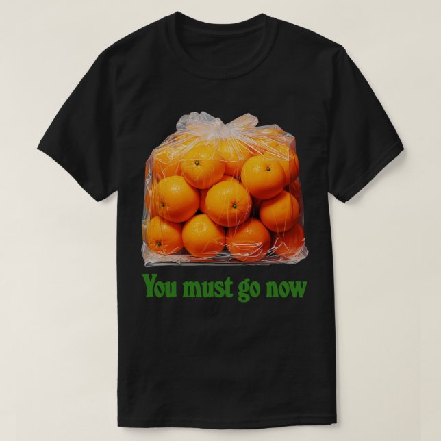 Camiseta Tienes Que Ir Ahora Bolsa De Naranjas (Diseño del anverso)