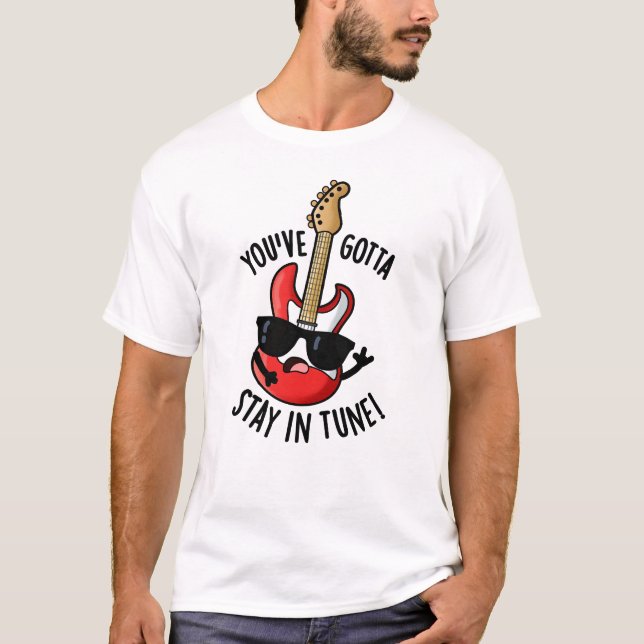 Camiseta Tienes que quedarte en Tune Funny Guitar Pun (Anverso)