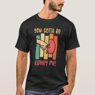 Camiseta Tienes Que Ser Donante De Órganos De Riñon Me