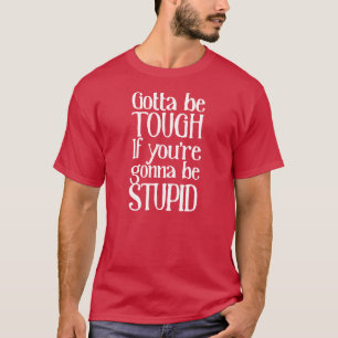 Camiseta Tienes que ser duro si vas a ser estúpido
