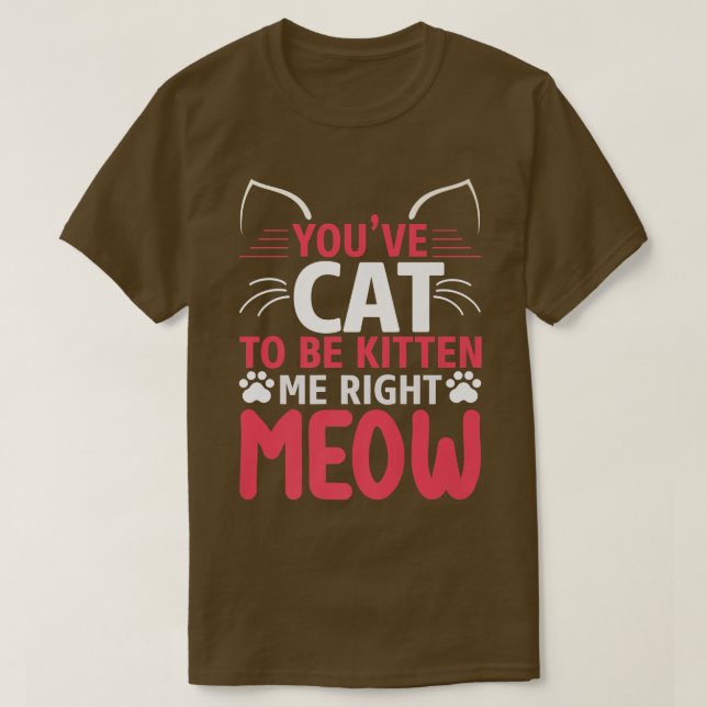 Camiseta Tienes que ser gatito de gato gracioso  (Diseño del anverso)