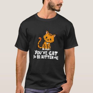 Camiseta Tienes que ser gatito para mí gato lindo gato gato