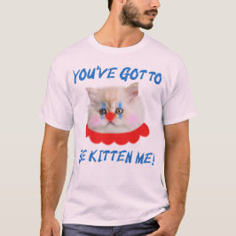 Camiseta Tienes que ser gatito y gracioso.