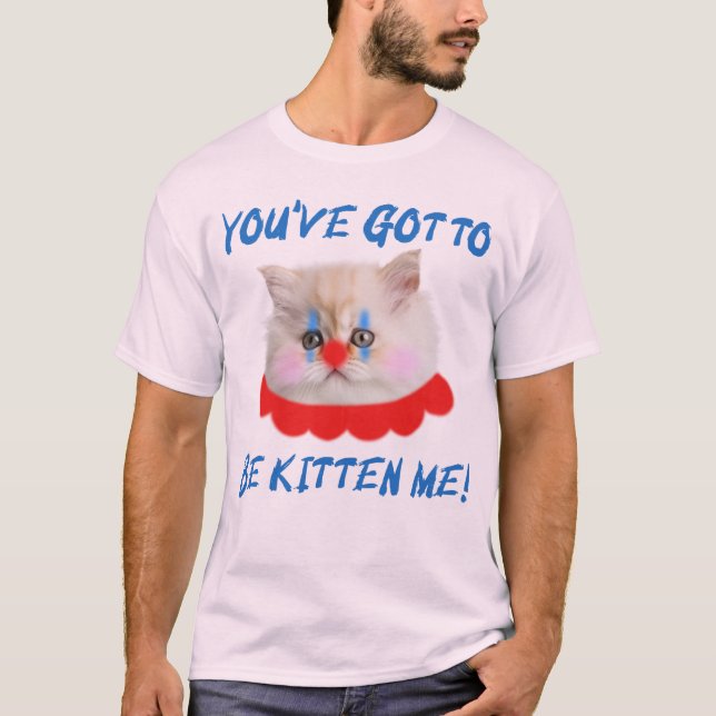 Camiseta Tienes que ser gatito y gracioso. (Anverso)