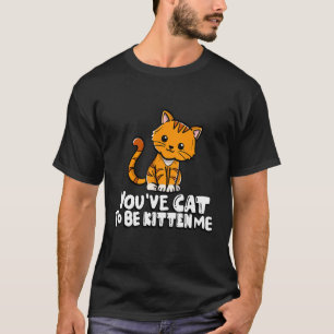 Camiseta Tienes que volverme loco gatito adorable gato gato