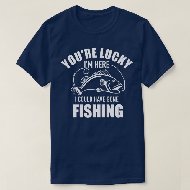 Camiseta Tienes suerte de que aquí podría haber ido a pesca (Diseño del anverso)