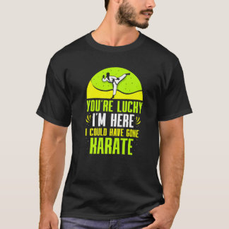 Camiseta Tienes Suerte De Que Estoy Aquí Podría Haber Ido K