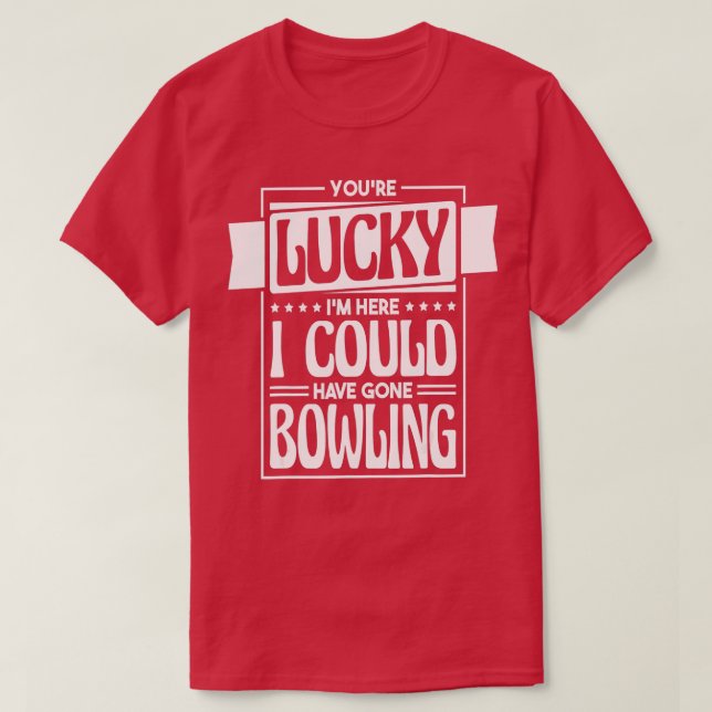 Camiseta Tienes Suerte De Que Me Podría Haber Ido De Bolos (Diseño del anverso)