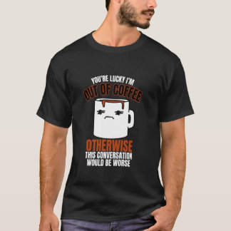 Camiseta Tienes Suerte de que Me Quede Café Frase Divertida