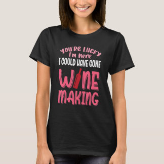 Camiseta Tienes Suerte De Que Pude Haber Ido A Hacer Vino